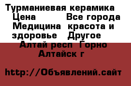 Турманиевая керамика . › Цена ­ 760 - Все города Медицина, красота и здоровье » Другое   . Алтай респ.,Горно-Алтайск г.